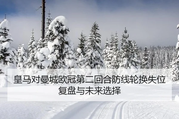 皇马对曼城欧冠第二回合防线轮换失位复盘与未来选择